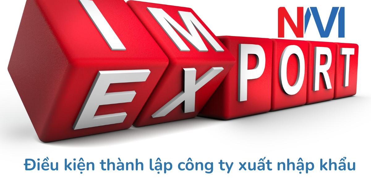 Điều kiện thành lập công ty xuất nhập khẩu