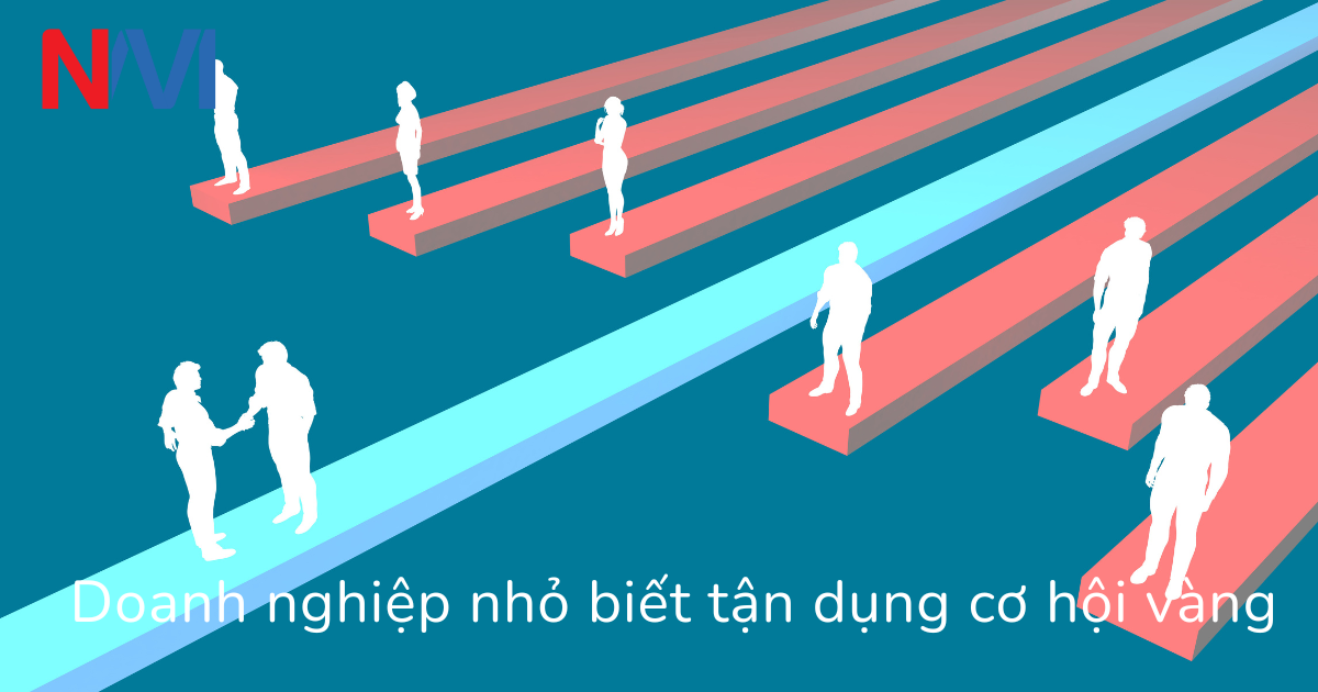 Doanh nghiệp nhỏ biết tận dụng cơ hội vàng
