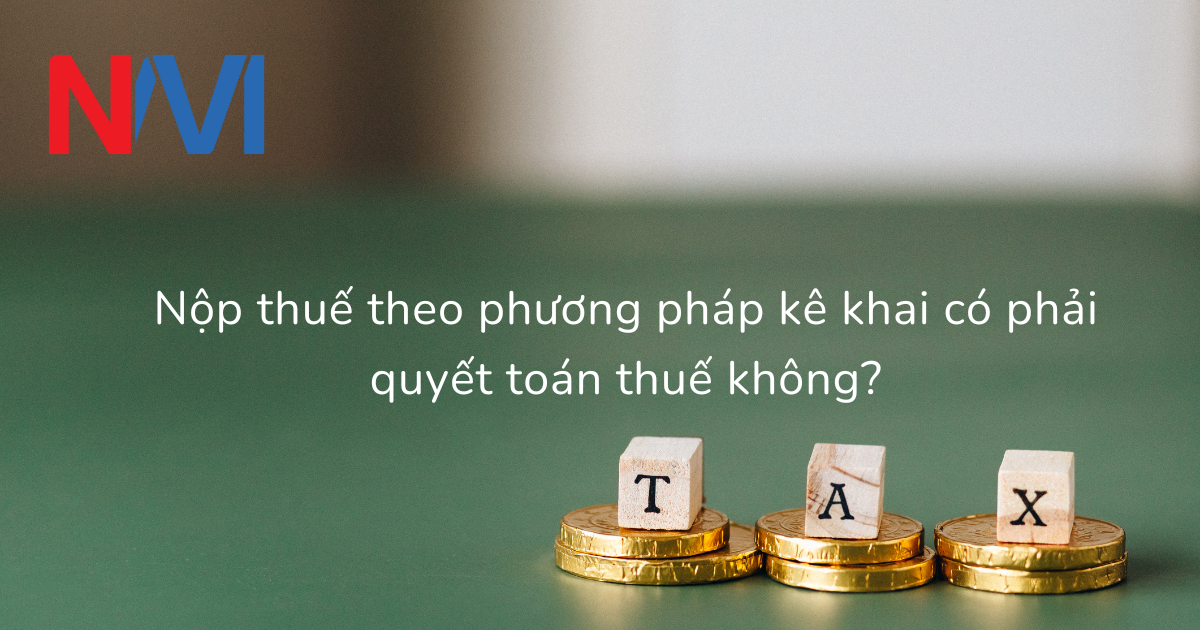 Nộp thuế theo phương pháp kê khai có phải quyết toán thuế không?