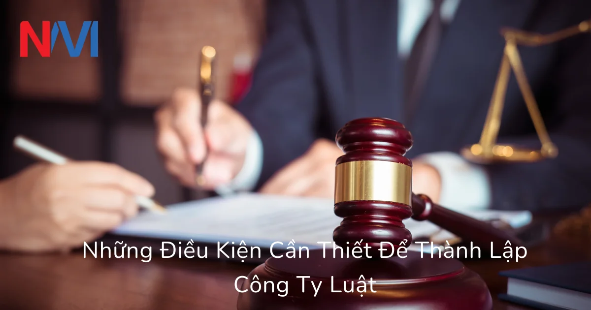 Những Điều Kiện Cần Thiết Để Thành Lập Công Ty Luật